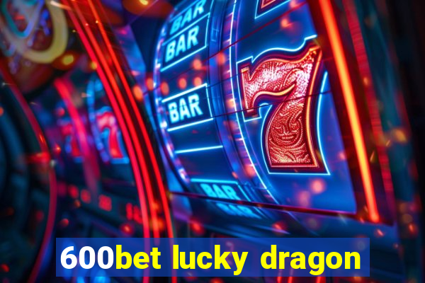 600bet lucky dragon